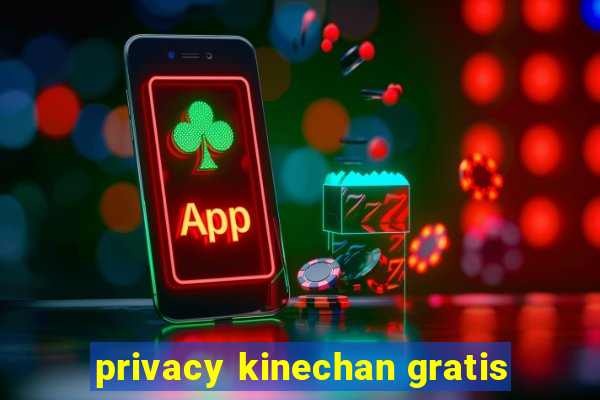 privacy kinechan gratis